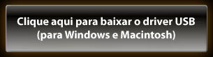 Clique aqui para fazer o download do driver USB(Windows/Macintosh)